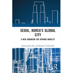 Seoul, Korea's Global City: A New Urbanism for Upward Mobility