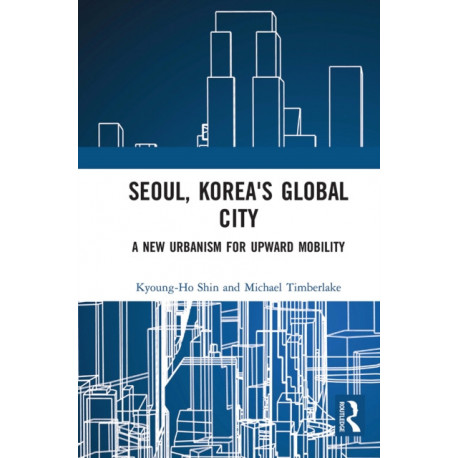 Seoul, Korea's Global City: A New Urbanism for Upward Mobility