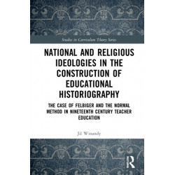 National and Religious Ideologies in the Construction of Educational Historiography: The Case of Felbiger and the Normal Method in Nineteenth Century Teacher Education