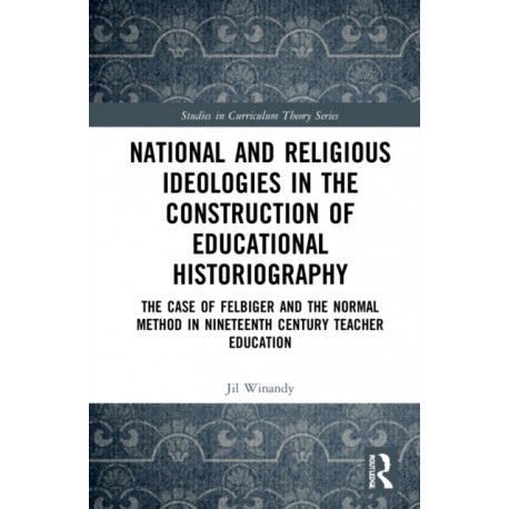 National and Religious Ideologies in the Construction of Educational Historiography: The Case of Felbiger and the Normal Method in Nineteenth Century Teacher Education
