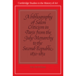 A Bibliography of Salon Criticism in Paris from the July Monarchy to the Second Republic, 1831–1851: Volume 2