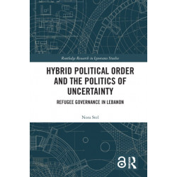 Hybrid Political Order and the Politics of Uncertainty: Refugee Governance in Lebanon