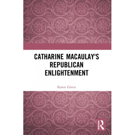 Catharine Macaulay's Republican Enlightenment