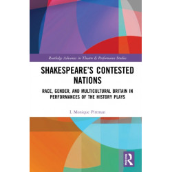 Shakespeare’s Contested Nations: Race, Gender, and Multicultural Britain in Performances of the History Plays