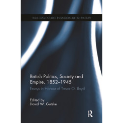 British Politics, Society and Empire, 1852-1945: Essays in Honour of Trevor O. Lloyd