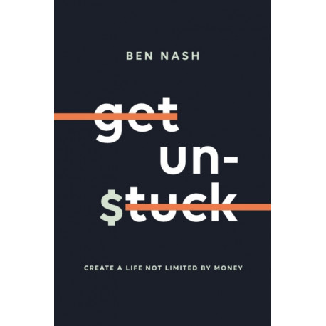 Get Unstuck: Create a Life Not Limited by Money