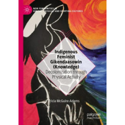 Indigenous Feminist Gikendaasowin (Knowledge): Decolonization through Physical Activity
