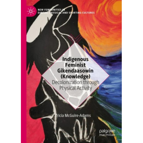 Indigenous Feminist Gikendaasowin (Knowledge): Decolonization through Physical Activity