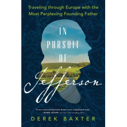 In Pursuit of Jefferson: Traveling through Europe with the Most Perplexing Founding Father