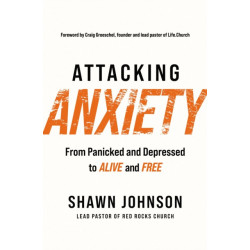Attacking Anxiety: From Panicked and Depressed to Alive and Free