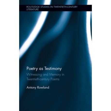Poetry as Testimony: Witnessing and Memory in Twentieth-century Poems