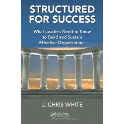 Structured for Success: What Leaders Need to Know to Build and Sustain Effective Organizations