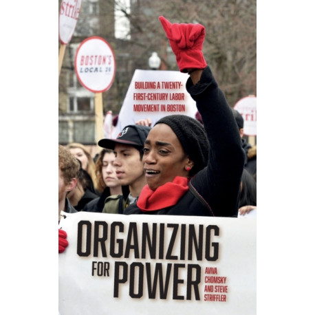 Organizing for Power: Building a 21st Century Labor Movement in Boston