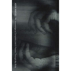 No Knowledge Is Complete Until It Passes Through My Body