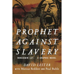 Prophet Against Slavery: Benjamin Lay, A Graphic History