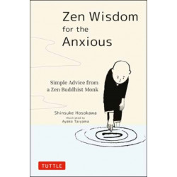 Zen Wisdom for the Anxious: Simple Advice from a Zen Buddhist Monk