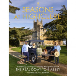 Seasons at Highclere: Gardening, Growing, and Cooking through the Year at the Real Downton Abbey