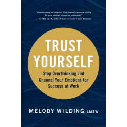 Trust Yourself: Stop Overthinking and Channel Your Emotions for Success at Work
