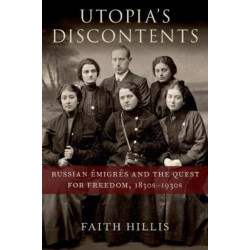 Utopia's Discontents: Russian Emigres and the Quest for Freedom, 1830s-1930s