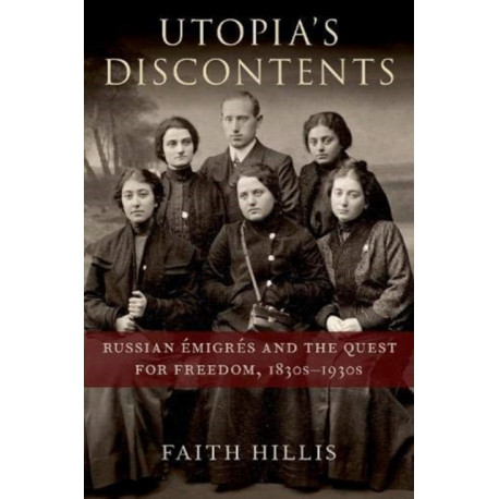 Utopia's Discontents: Russian Emigres and the Quest for Freedom, 1830s-1930s