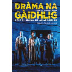 Drama na Gaidhlig: Ceud Bliadhna air an Ard-urlar: A Century of Gaelic Drama