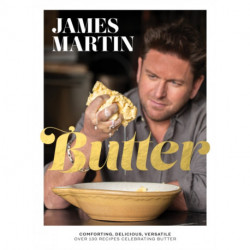 Butter: Comforting, Delicious, Versatile - Over 130 Recipes Celebrating Butter