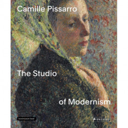 Camille Pissarro: The Studio of Modernism