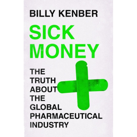 Sick Money: The Truth About the Global Pharmaceutical Industry