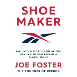 Shoemaker: The Untold Story of the British Family Firm that Became a Global Brand