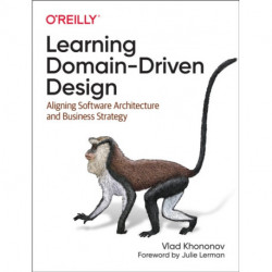 Learning Domain-Driven Design: Aligning Software Architecture and Business Strategy