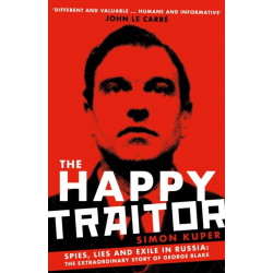 The Happy Traitor: Spies, Lies and Exile in Russia: The Extraordinary Story of George Blake