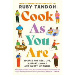 Cook As You Are: Recipes for Real Life, Hungry Cooks and Messy Kitchens