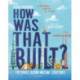 How Was That Built?: The Stories Behind Awesome Structures