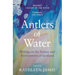 Antlers of Water: Writing on the Nature and Environment of Scotland