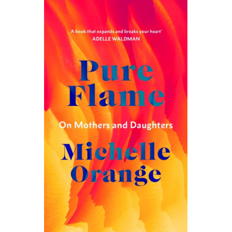 Pure Flame: On Mothers and Daughters