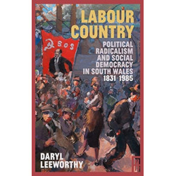Labour Country: Political Radicalism and Social Democracy in South Wales 1831-1985