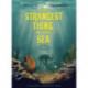 The Strangest Thing in The Sea: And Other Curious Creatures of the Deep