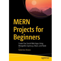 MERN Projects for Beginners: Create Five Social Web Apps Using MongoDB, Express.js, React, and Node