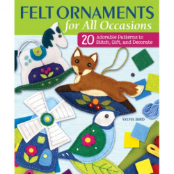 Felt Ornaments for All Occasions: 20 Adorable Patterns to Stitch, Gift, and Decorate