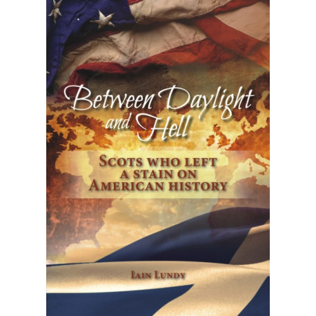 Between Daylight and Hell: Scots Who Left a Stain on American History