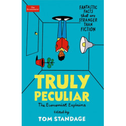 Truly Peculiar: Fantastic Facts That Are Stranger Than Fiction