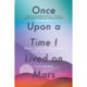 Once Upon a Time I Lived on Mars: Space, Exploration and Life on Earth