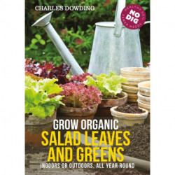 Grow Organic Salad Leaves and Greens: Indoors or outdoors, all year round