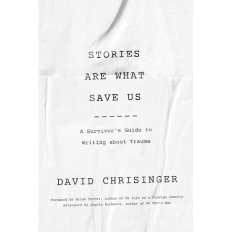 Stories Are What Save Us: A Survivor's Guide to Writing about Trauma