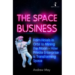 The Space Business: From Hotels in Orbit to Mining the Moon – How Private Enterprise is Transforming Space