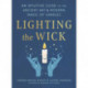 Lighting the Wick: An Intuitive Guide to the Ancient Art and Modern Magic of Candles
