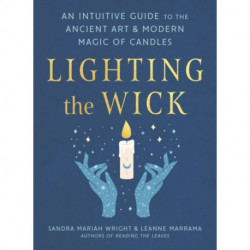 Lighting the Wick: An Intuitive Guide to the Ancient Art and Modern Magic of Candles