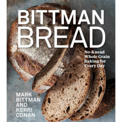 Bittman Bread: No-Knead Whole Grain Baking for Every Day: A Bread Recipe Cookbook