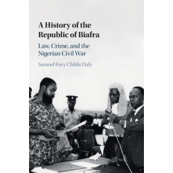 A History of the Republic of Biafra: Law, Crime, and the Nigerian Civil War