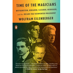 Time of the Magicians: Wittgenstein, Benjamin, Cassirer, Heidegger, and the Decade That Reinvented Philosophy
